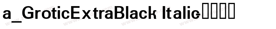 a_GroticExtraBlack Italic字体转换